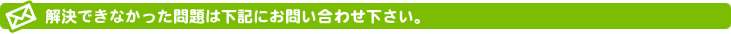 解決できなかった問題は下記にお問い合わせください。